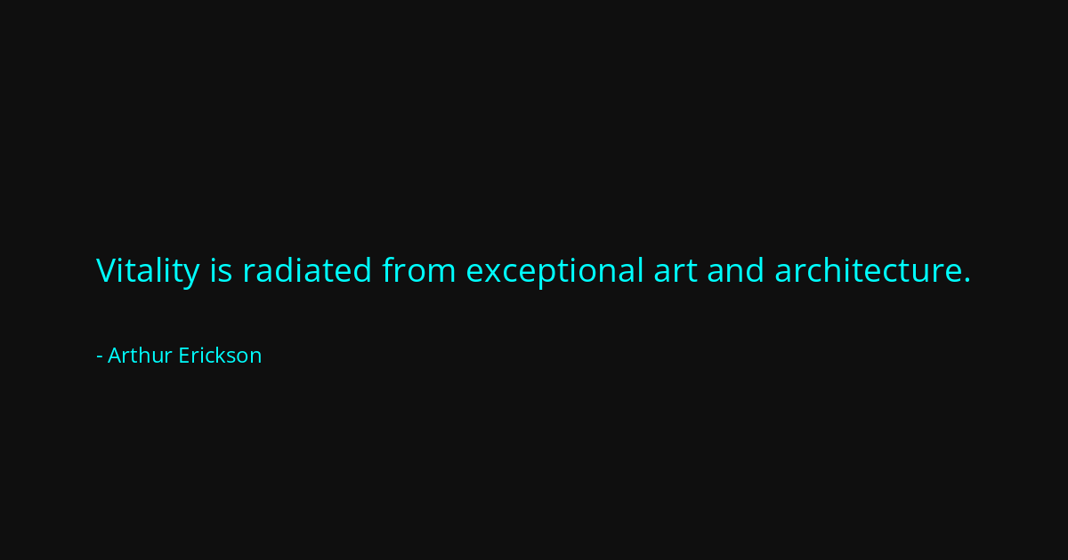 Quote by Arthur Erickson