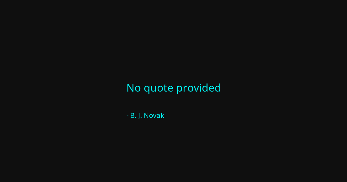 Quote by B. J. Novak