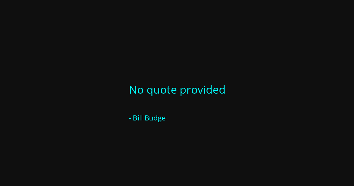 Quote by Bill Budge