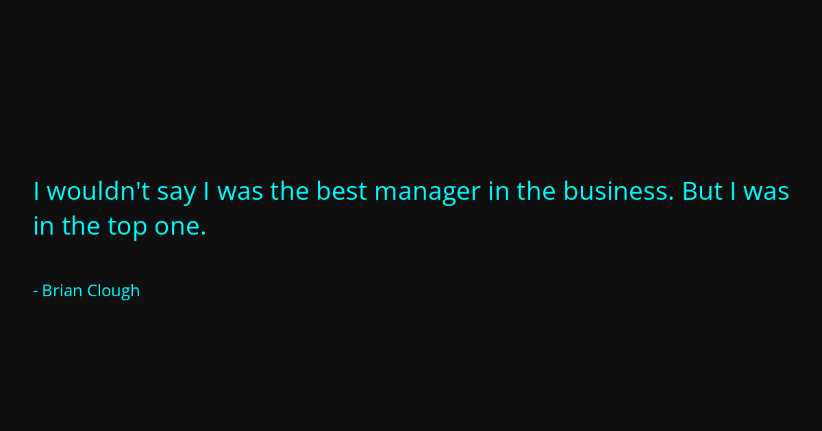 Quote by Brian Clough
