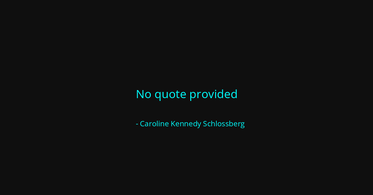 Quote by Caroline Kennedy Schlossberg