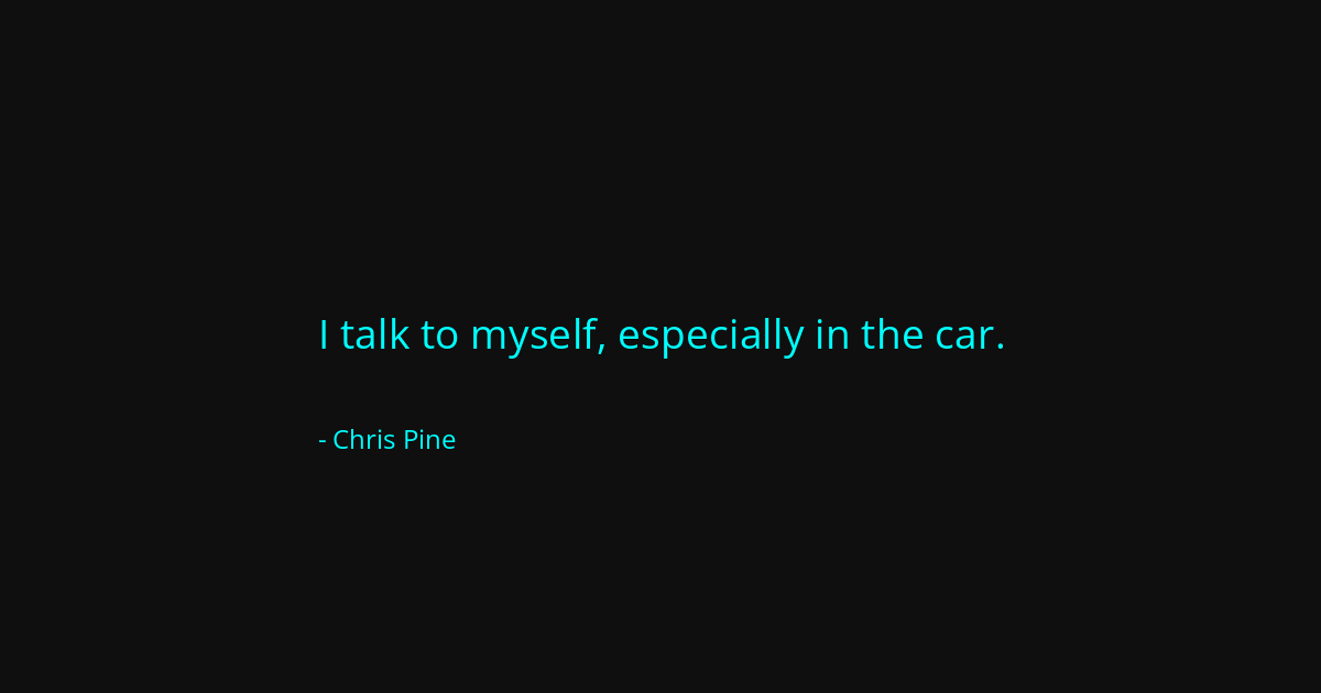 Quote by Chris Pine