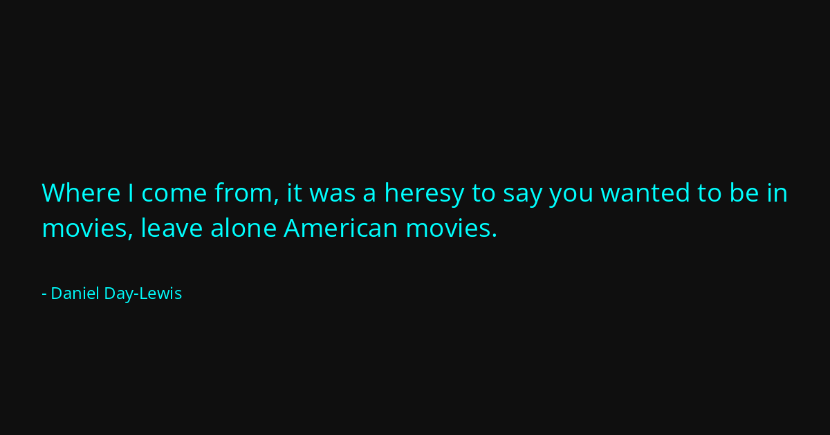 Quote by Daniel Day-Lewis