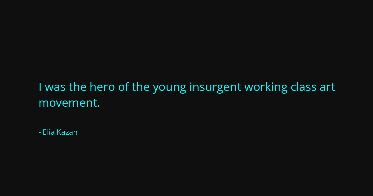 Quote by Elia Kazan