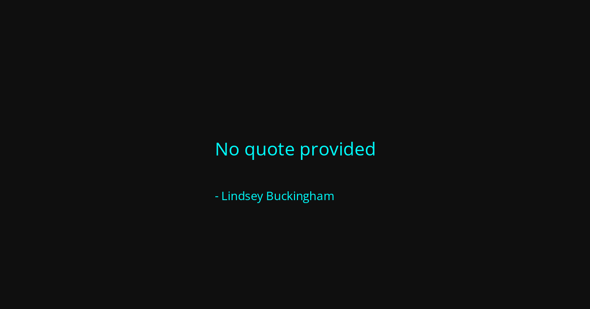 Quote by Lindsey Buckingham