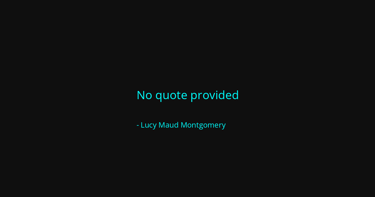 Quote by Lucy Maud Montgomery