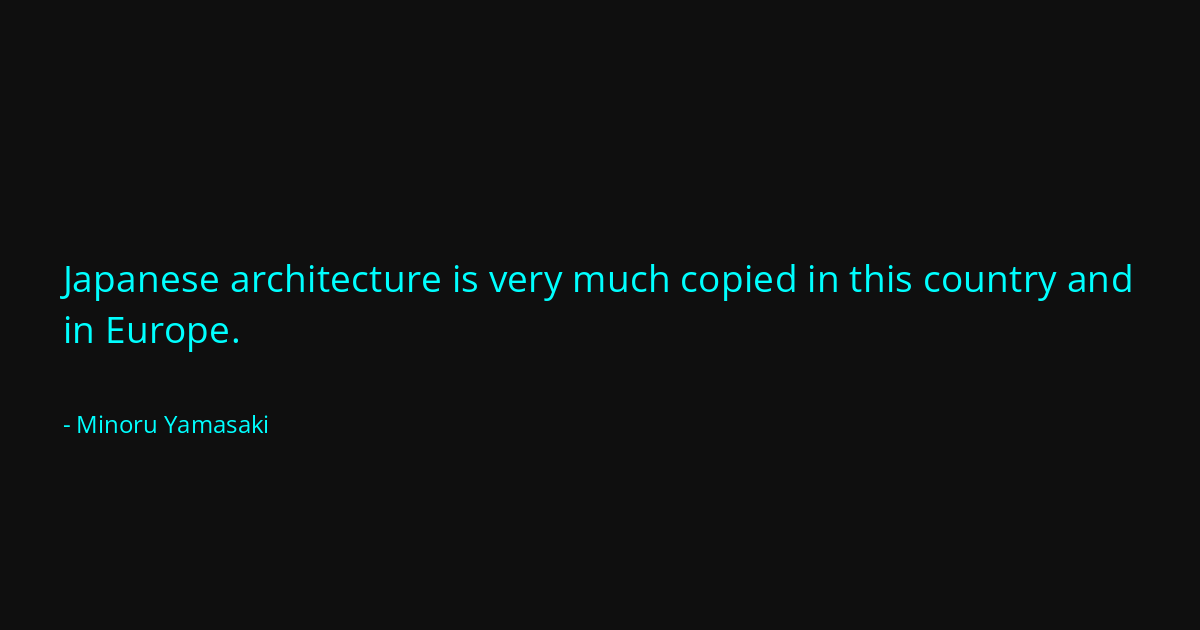 Quote by Minoru Yamasaki