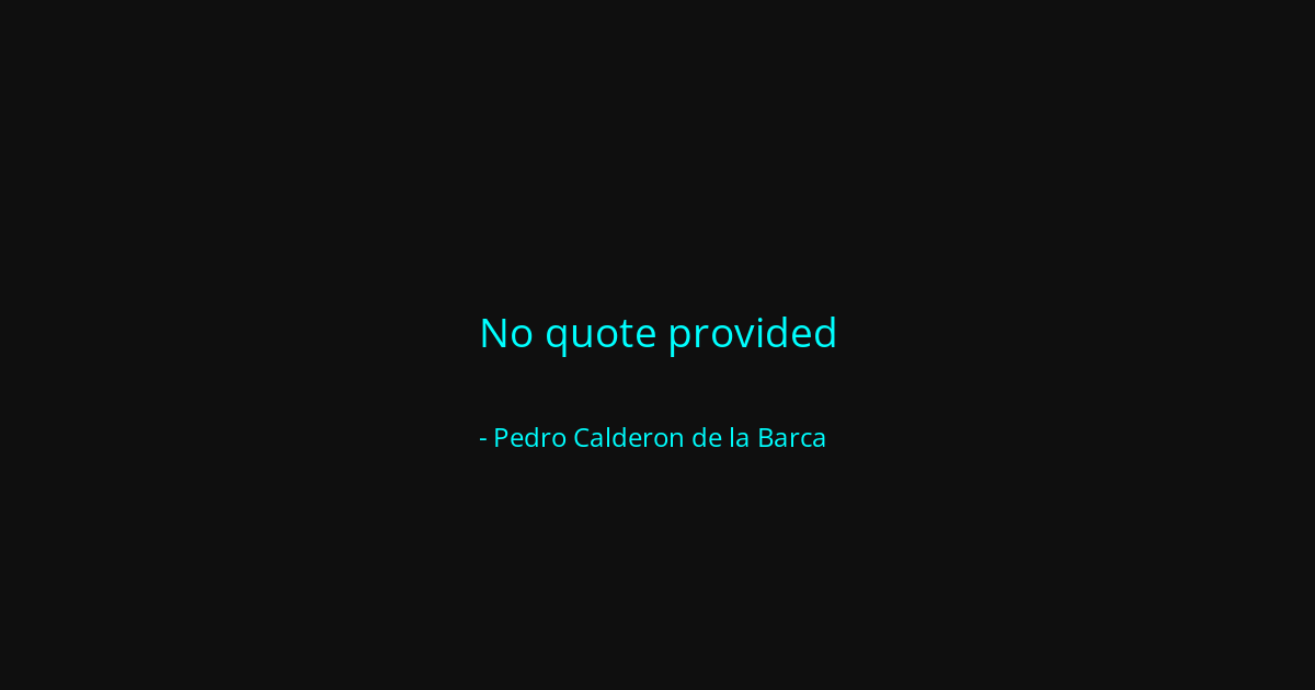 Quote by Pedro Calderon de la Barca