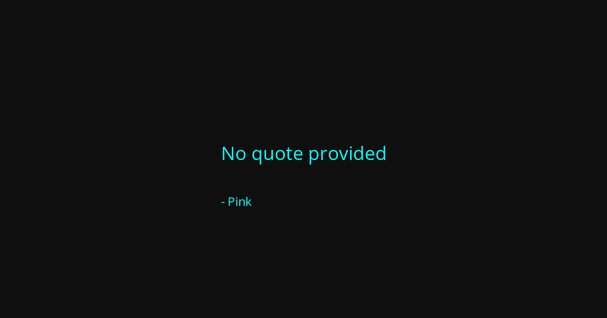 Quote by Pink
