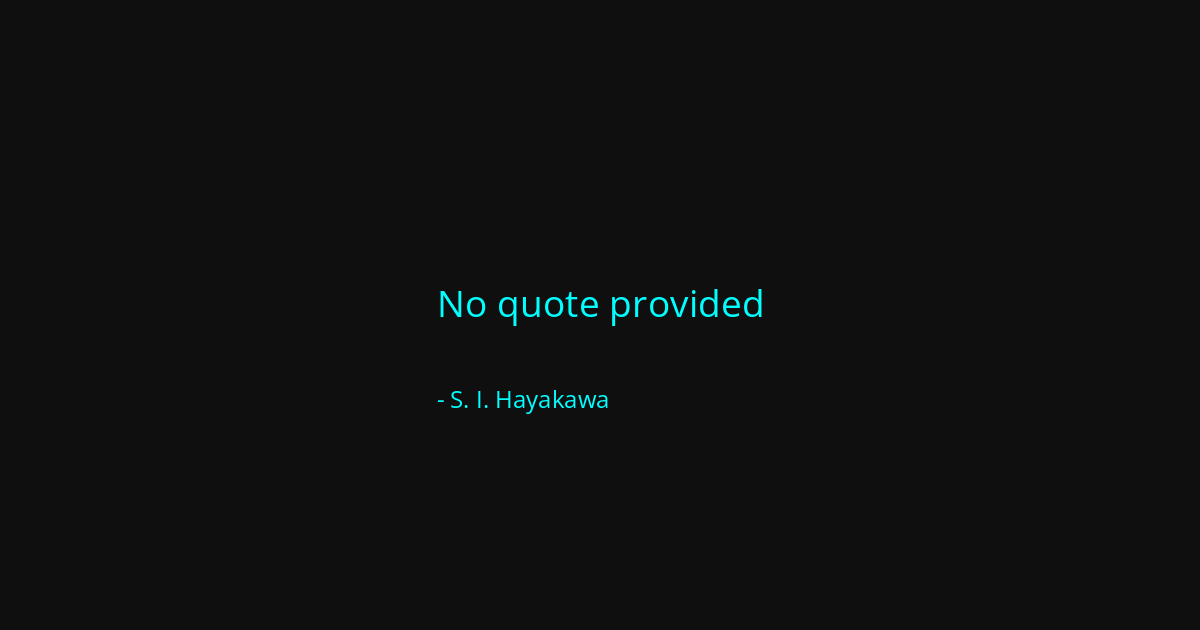Quote by S. I. Hayakawa