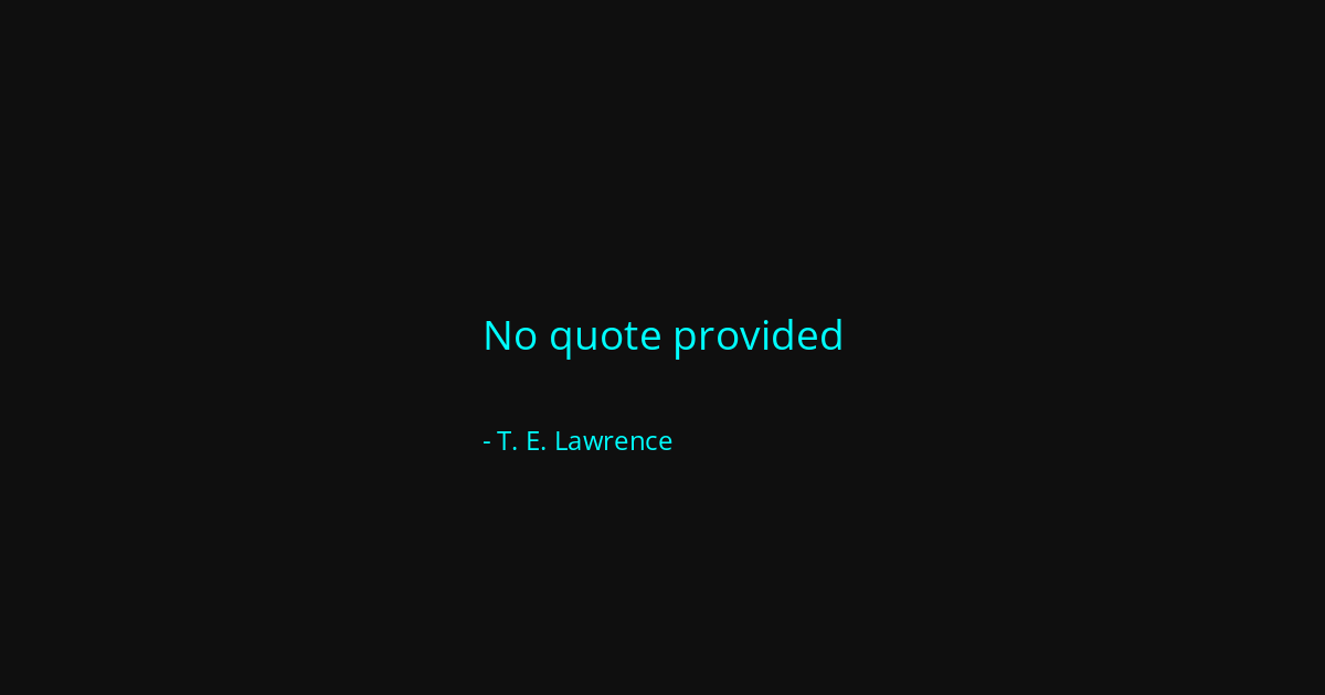 Quote by T. E. Lawrence