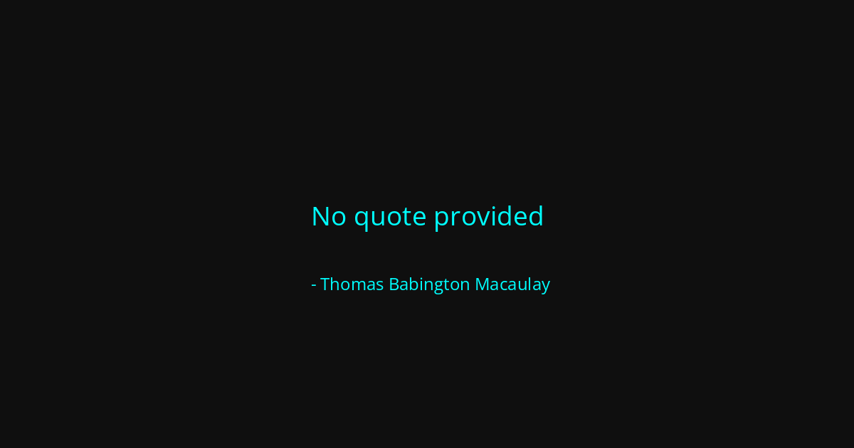 Quote by Thomas Babington Macaulay